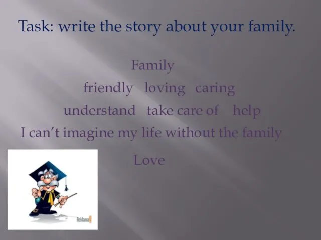 Task: write the story about your family. Family friendly loving caring understand