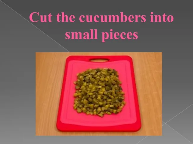 Cut the cucumbers into small pieces