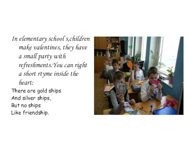 In elementary school s,children make valentines, they have a small party with