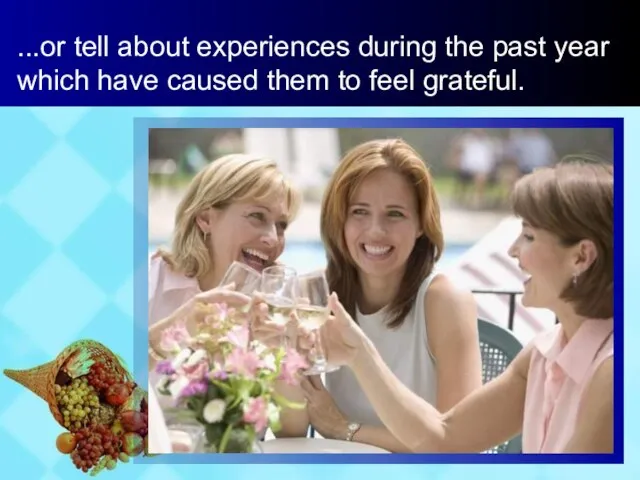 ...or tell about experiences during the past year which have caused them to feel grateful.