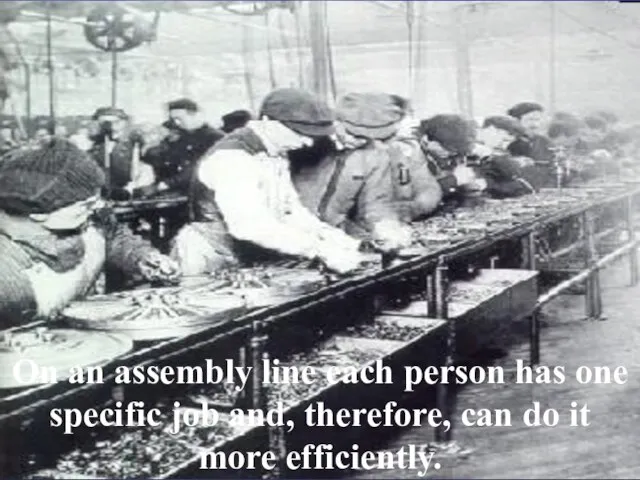 On an assembly line each person has one specific job and, therefore,