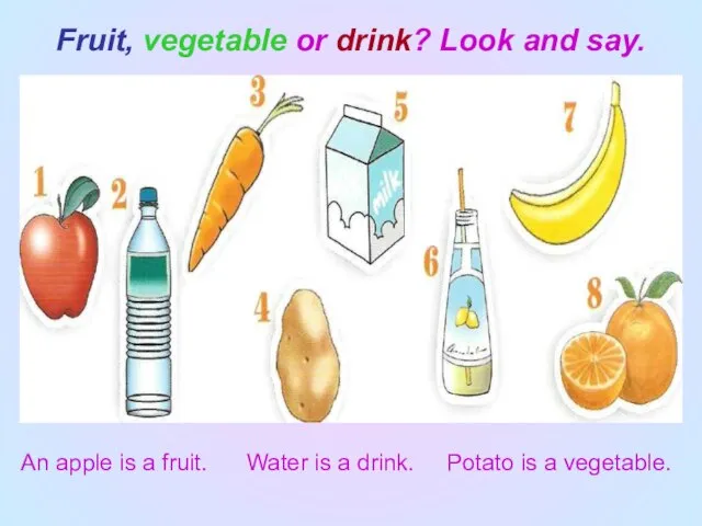 Fruit, vegetable or drink? Look and say. An apple is a fruit.