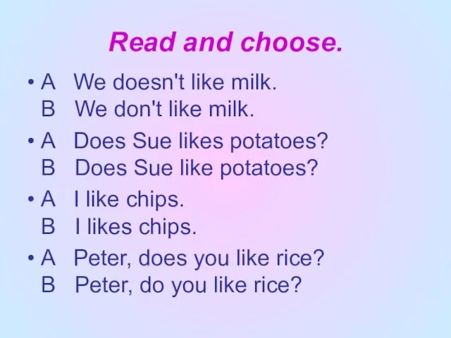 Read and choose. A We doesn't like milk. В We don't like
