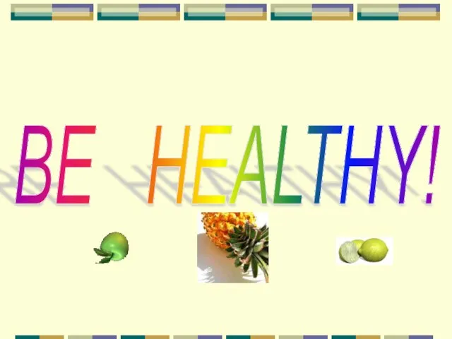 BE HEALTHY!