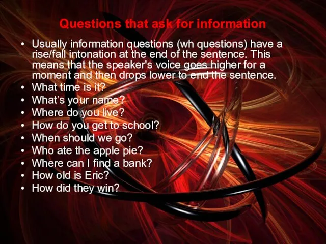 Questions that ask for information Usually information questions (wh questions) have a