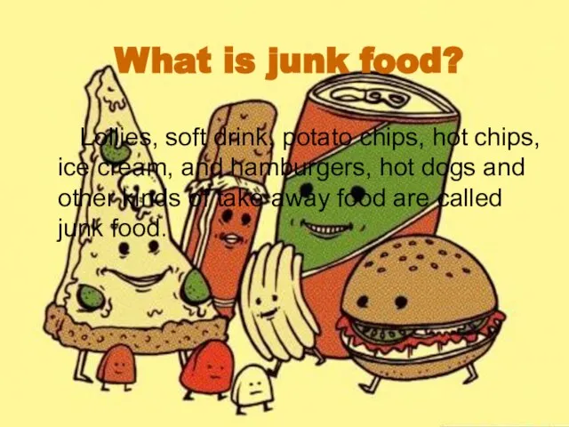 What is junk food? Lollies, soft drink, potato chips, hot chips, ice