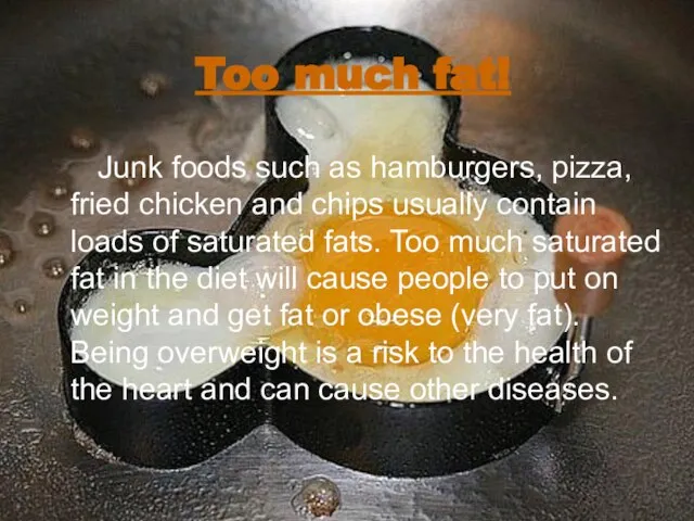 Too much fat! Junk foods such as hamburgers, pizza, fried chicken and