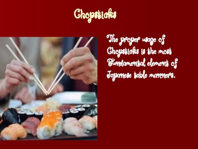 Chopsticks The proper usage of Chopsticks is the most Fundamental element of Japanese table manners.