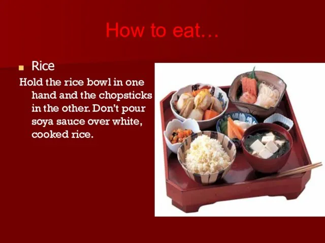 How to eat… Rice Hold the rice bowl in one hand and