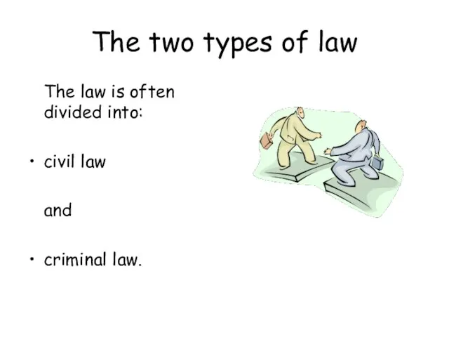 The two types of law The law is often divided into: civil law and criminal law.