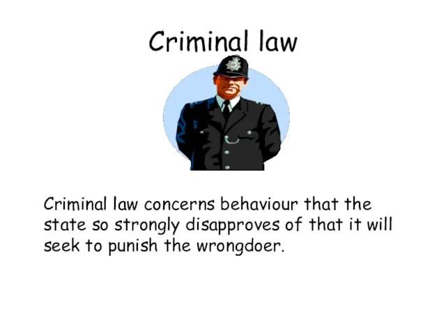 Criminal law Criminal law concerns behaviour that the state so strongly disapproves