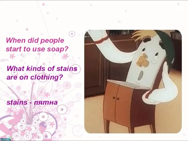 What kinds of stains are on clothing? stains - пятна When did