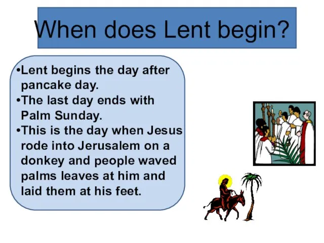 When does Lent begin? Lent begins the day after pancake day. The