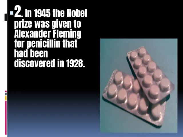 2. In 1945 the Nobel prize was given to Alexander Fleming for