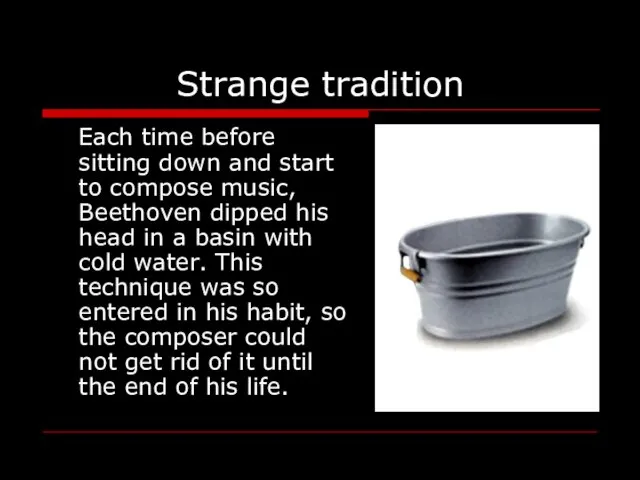 Strange tradition Each time before sitting down and start to compose music,