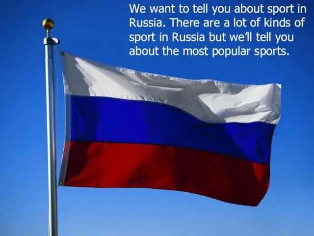 We want to tell you about sport in Russia. There are a