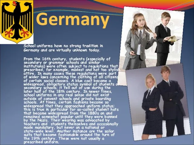 Germany School uniforms have no strong tradition in Germany and are virtually