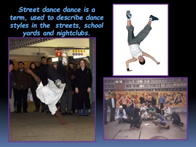 Street dance dance is a term, used to describe dance styles in