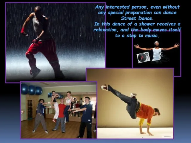 Any interested person, even without any special preparation can dance Street Dance.