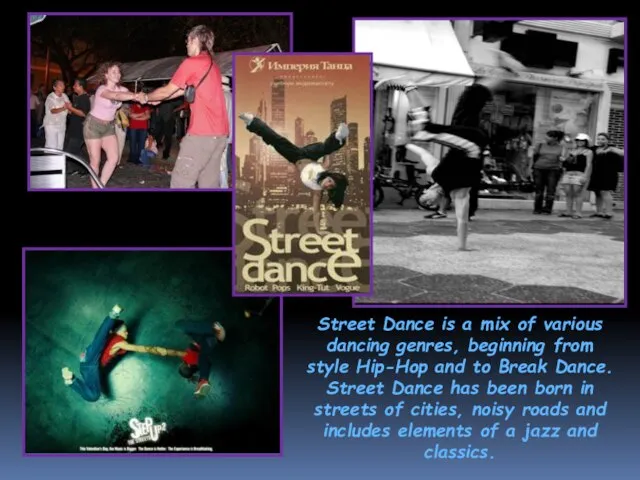 Street Dance is a mix of various dancing genres, beginning from style