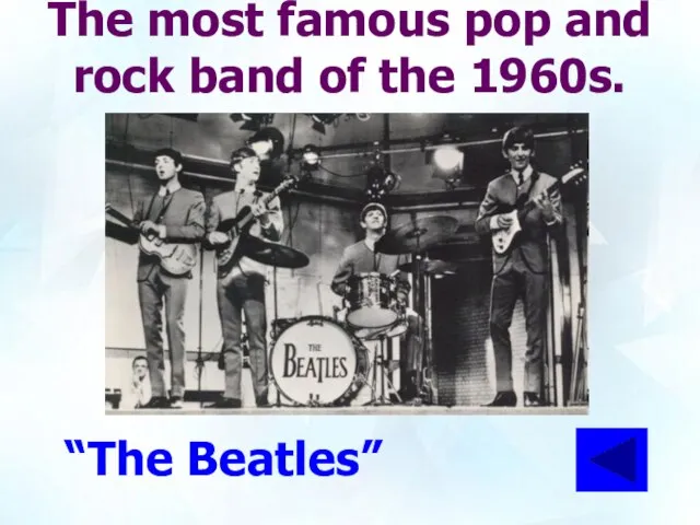 The most famous pop and rock band of the 1960s. “The Beatles”