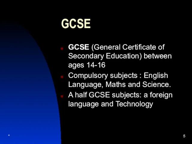 * GCSE GCSE (General Certificate of Secondary Education) between ages 14-16 Compulsory