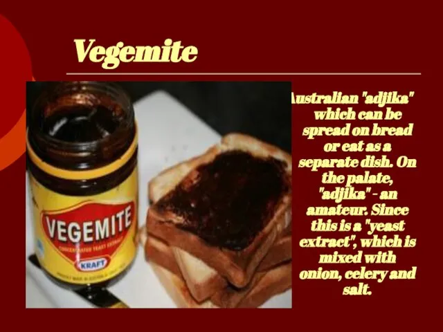 Vegemite Australian "adjika" which can be spread on bread or eat as