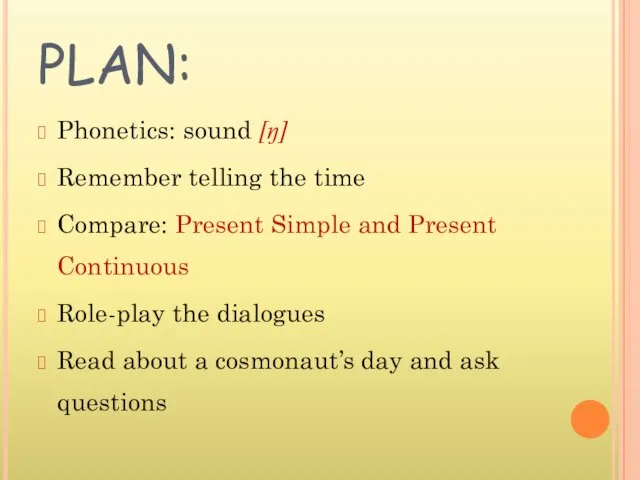 PLAN: Phonetics: sound [ŋ] Remember telling the time Compare: Present Simple and