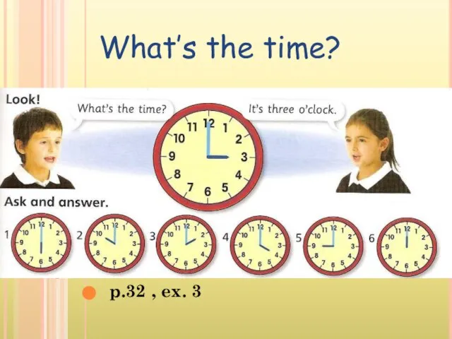 p.32 , ex. 3 What’s the time?