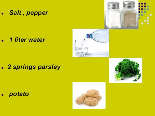 Salt , pepper 1 liter water 2 springs parsley potato