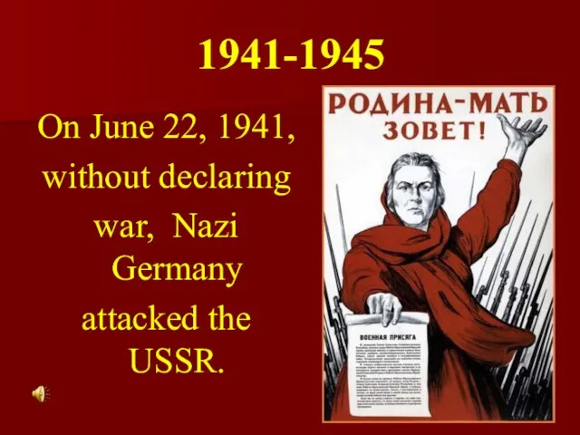 1941-1945 On June 22, 1941, without declaring war, Nazi Germany attacked the USSR.