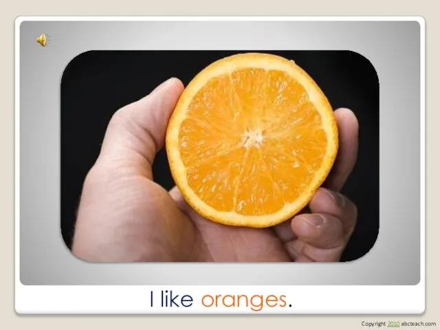 I like oranges. Copyright 2010 abcteach.com