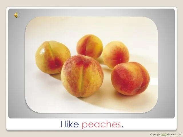 I like peaches. Copyright 2010 abcteach.com