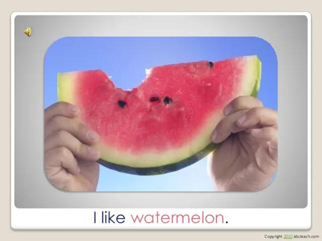 I like watermelon. Copyright 2010 abcteach.com