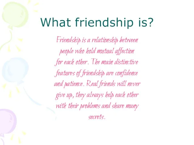 What friendship is? Friendship is a relationship between people who hold mutual