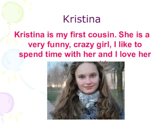 Kristina Kristina is my first cousin. She is a very funny, crazy