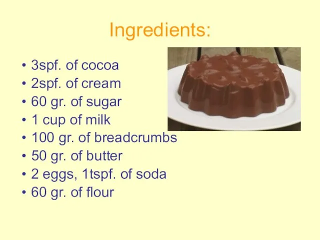 Ingredients: 3spf. of cocoa 2spf. of cream 60 gr. of sugar 1