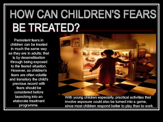 HOW CAN CHILDREN'S FEARS BE TREATED? Persistent fears in children can be