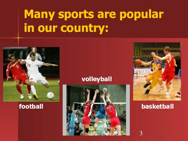 Many sports are popular in our country: football basketball volleyball