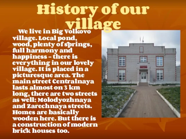 History of our village We live in Big Volkovo village. Local pond,