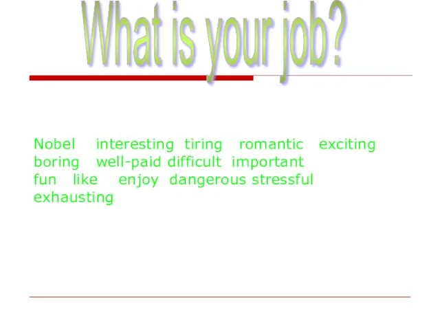 What is your job? Nobel interesting tiring romantic exciting boring well-paid difficult