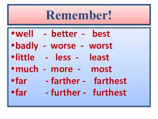 Remember! well - better - best badly - worse - worst little