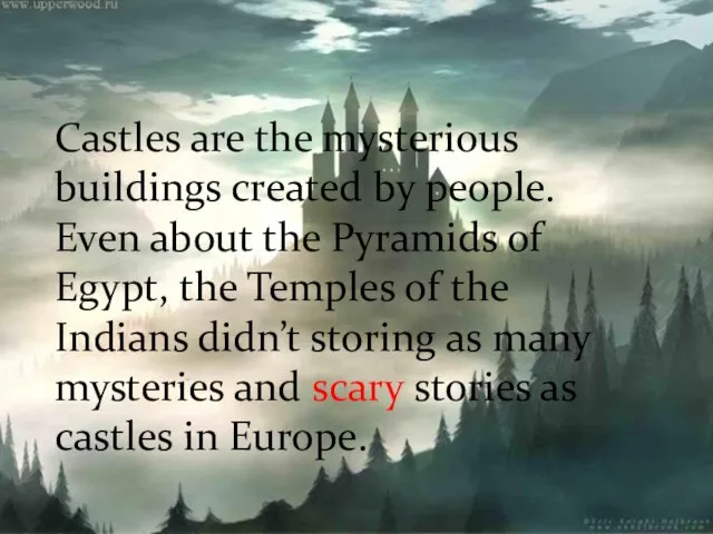 Castles are the mysterious buildings created by people. Even about the Pyramids