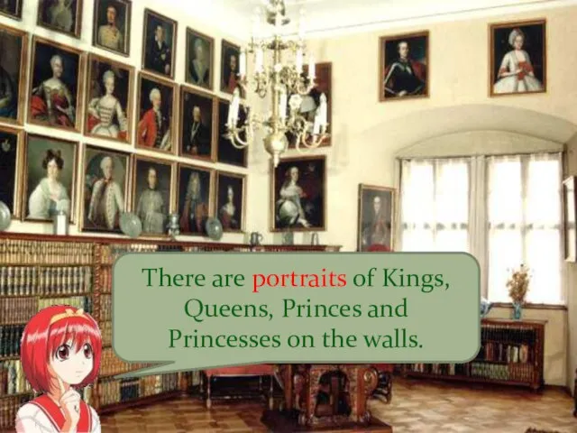 There are portraits of Kings, Queens, Princes and Princesses on the walls.