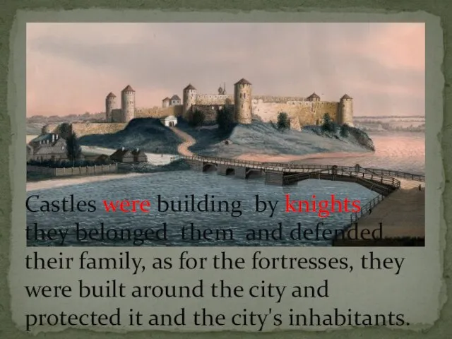 Castles were building by knights , they belonged them and defended their