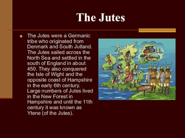 The Jutes The Jutes were a Germanic tribe who originated from Denmark