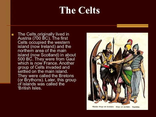 The Celts The Celts originally lived in Austria (700 BC). The first