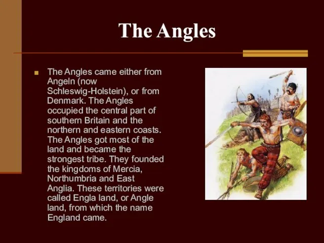 The Angles The Angles came either from Angeln (now Schleswig-Holstein), or from