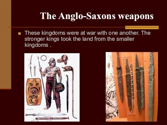 The Anglo-Saxons weapons These kingdoms were at war with one another. The