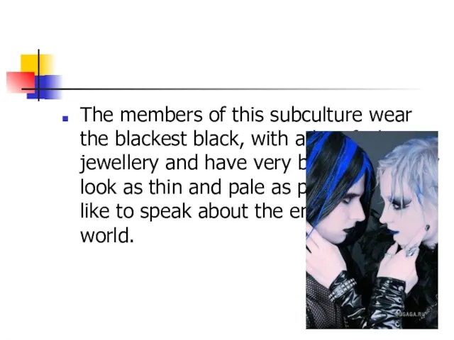 The members of this subculture wear the blackest black, with a lot